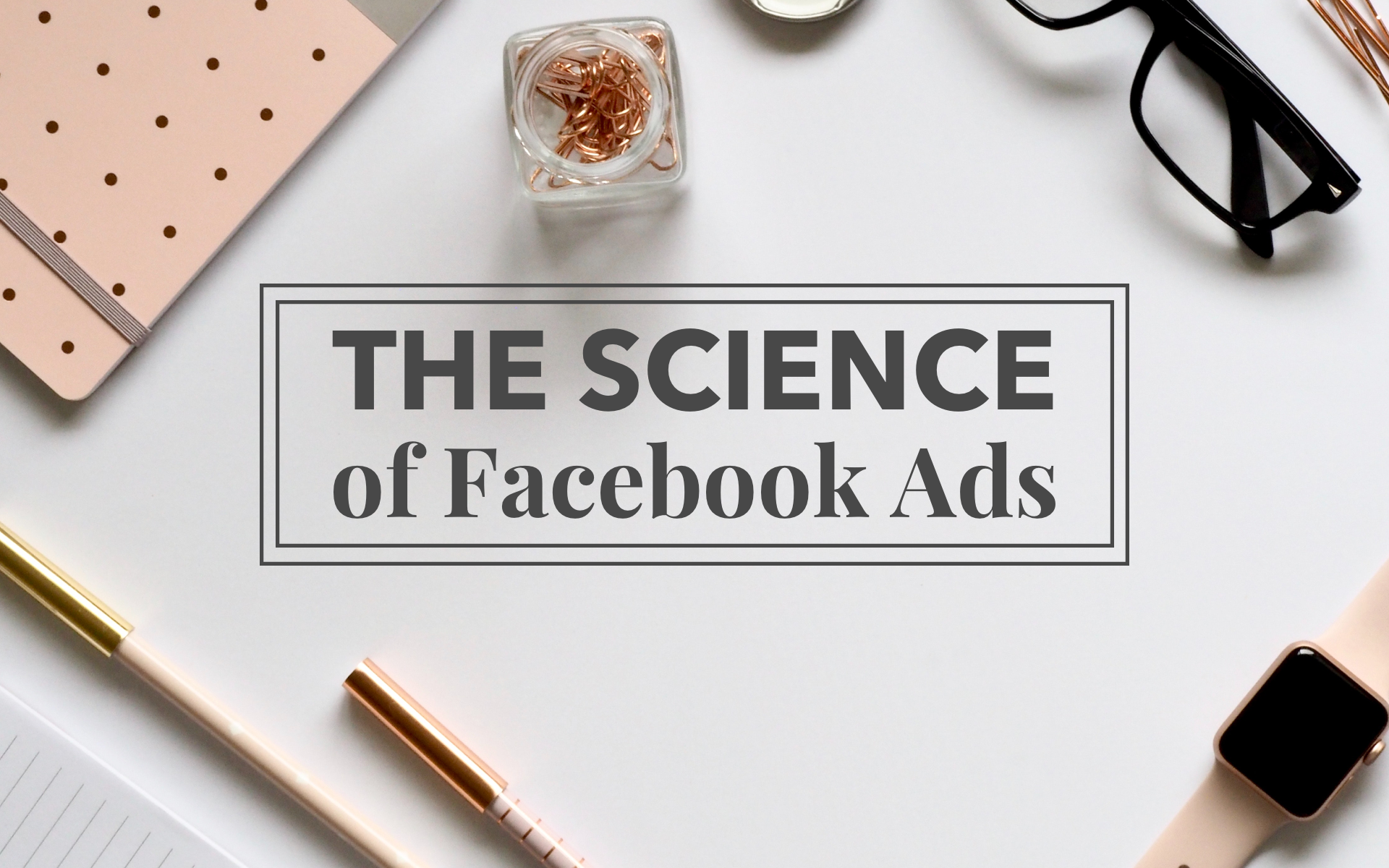 The Science of Facebook Ads